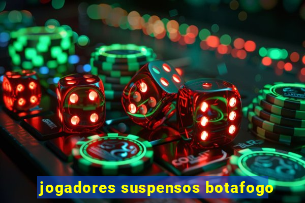 jogadores suspensos botafogo